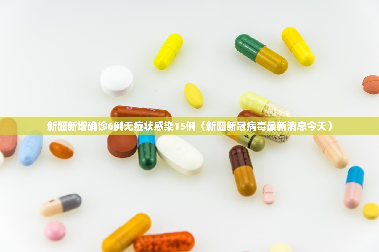 新疆新增确诊6例无症状感染15例(新疆新冠病毒最新消息今天) 新疆新增确诊6例无症状感染15例(新疆新冠病毒最新消息今天)