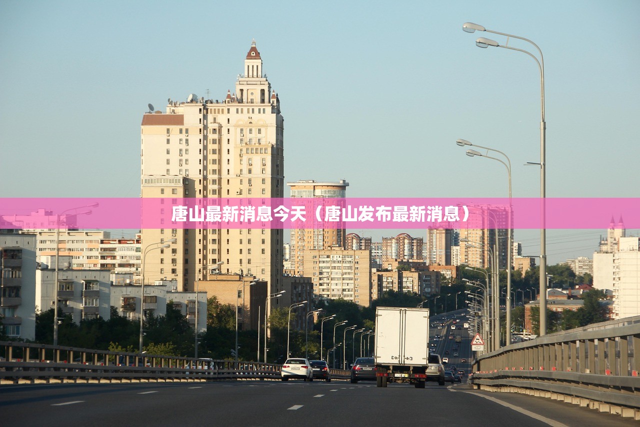 唐山最新消息今天(唐山发布最新消息) 唐山最新消息今天(唐山发布最新消息)