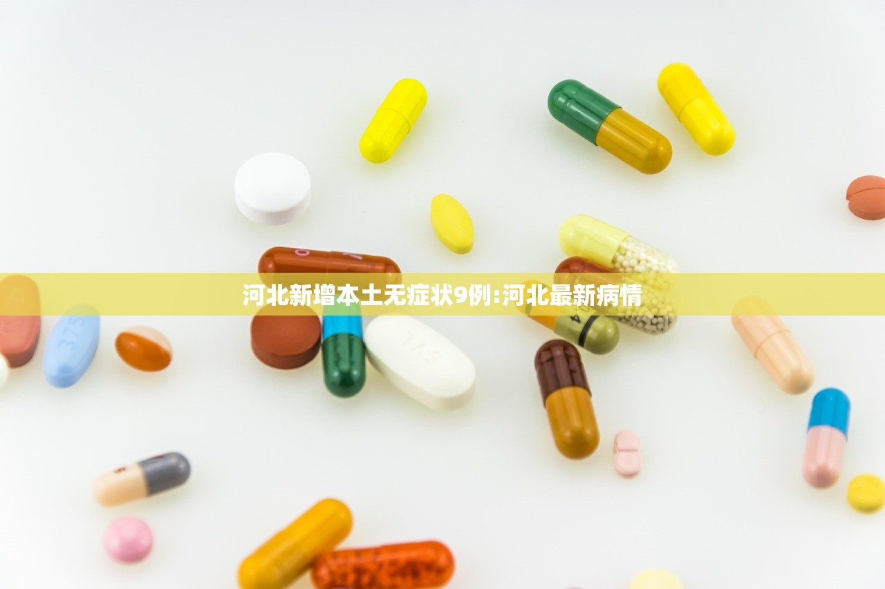 河北新增本土无症状9例:河北最新病情 河北新增本土无症状9例:河北最新病情