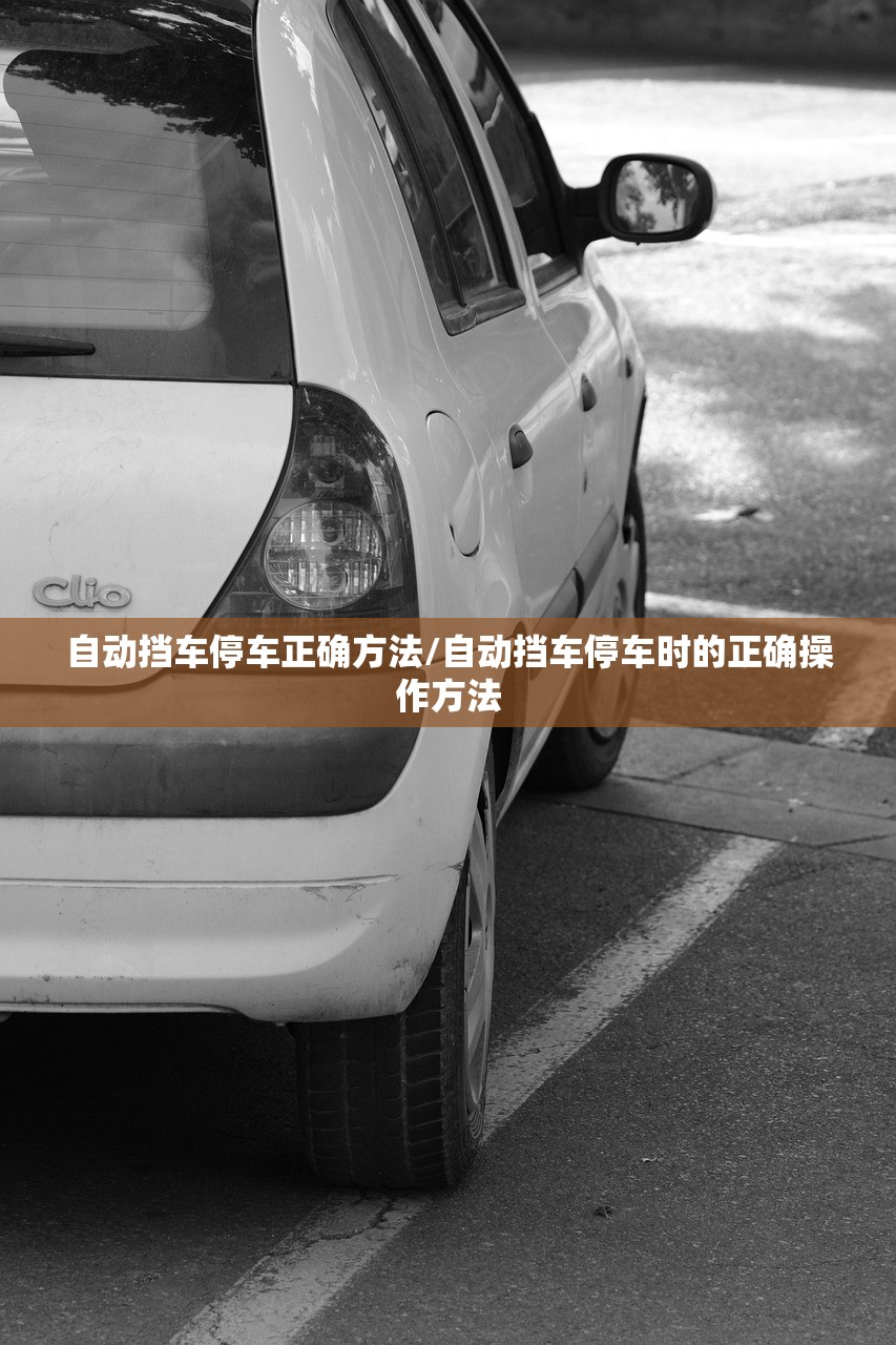 自动挡车停车正确方法/自动挡车停车时的正确操作方法 自动挡车停车正确方法/自动挡车停车时的正确操作方法