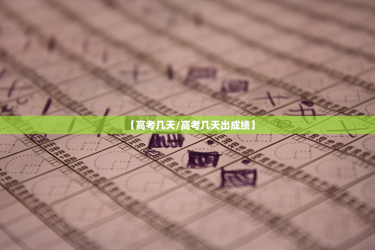 【高考几天/高考几天出成绩】 【高考几天/高考几天出成绩】