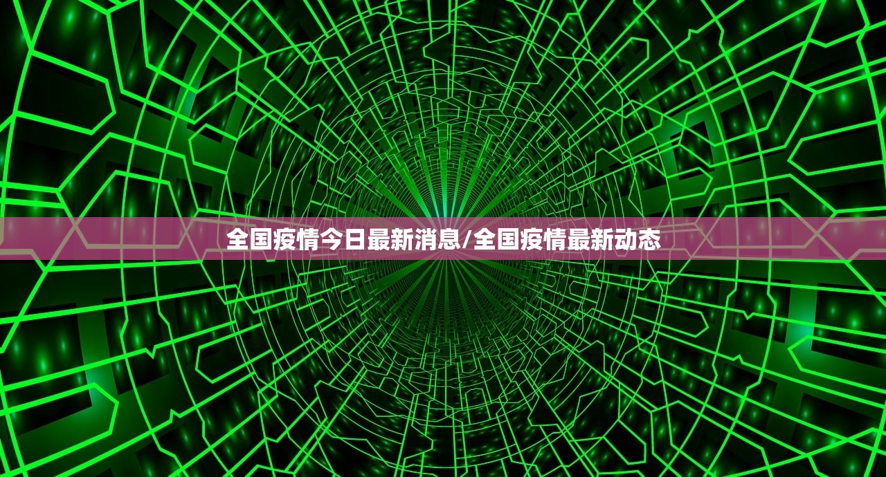全国疫情今日最新消息/全国疫情最新动态