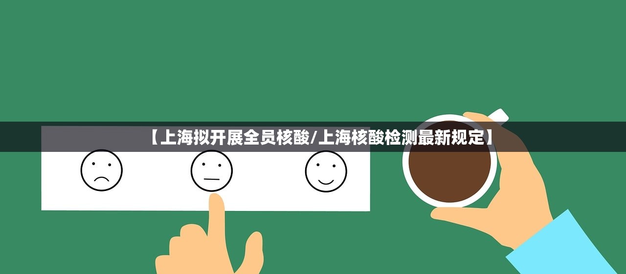 【上海拟开展全员核酸/上海核酸检测最新规定】 【上海拟开展全员核酸/上海核酸检测最新规定】