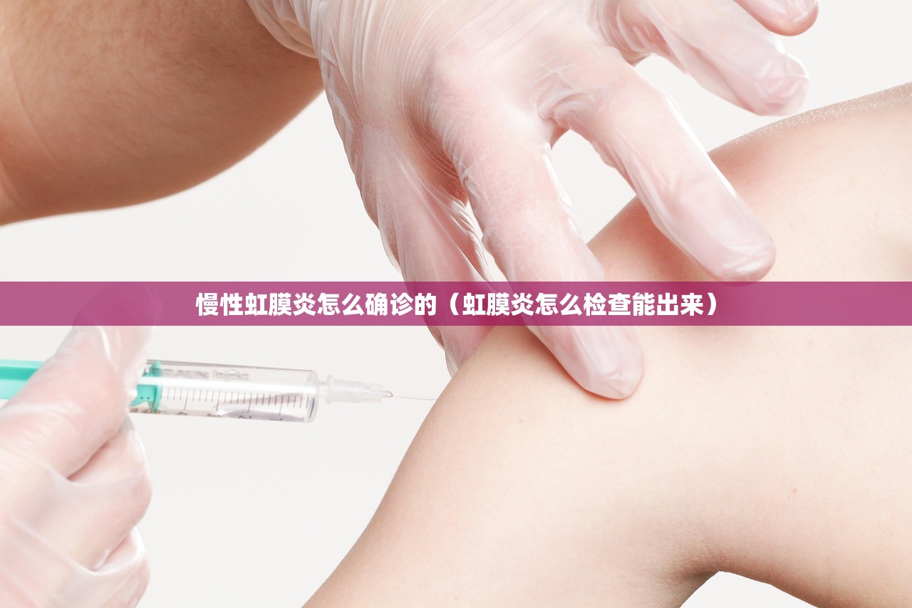 慢性虹膜炎怎么确诊的(虹膜炎怎么检查能出来) 慢性虹膜炎怎么确诊的(虹膜炎怎么检查能出来)