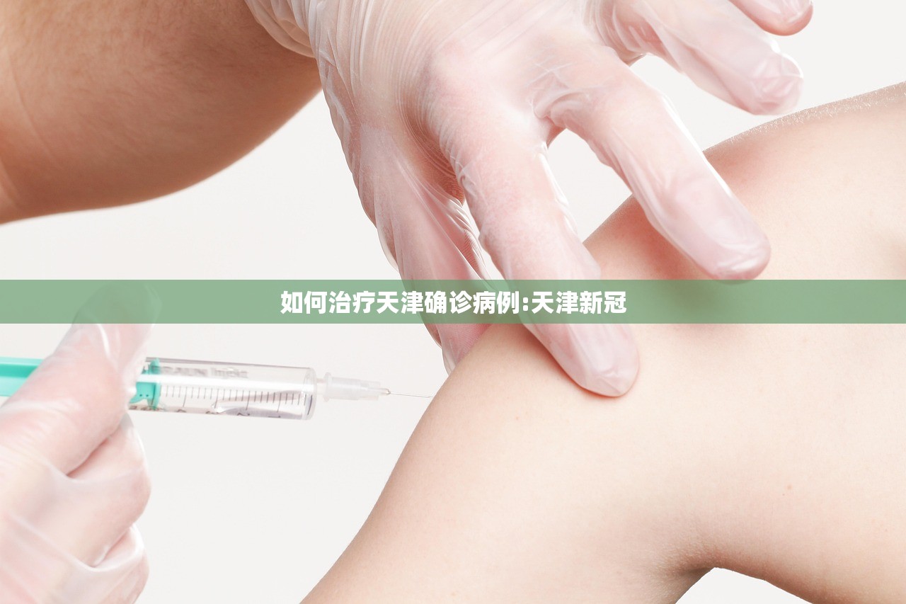 如何治疗天津确诊病例:天津新冠