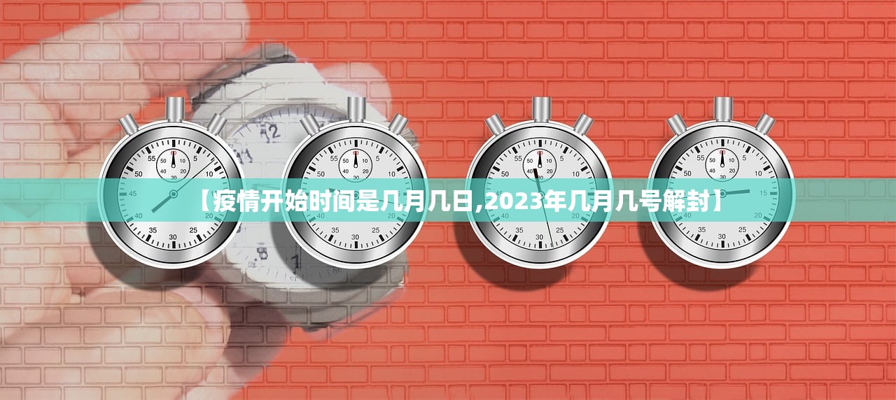【疫情开始时间是几月几日,2023年几月几号解封】 【疫情开始时间是几月几日,2023年几月几号解封】