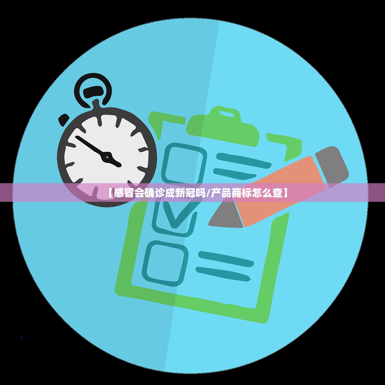 【感冒会确诊成新冠吗/产品商标怎么查】 【感冒会确诊成新冠吗/产品商标怎么查】