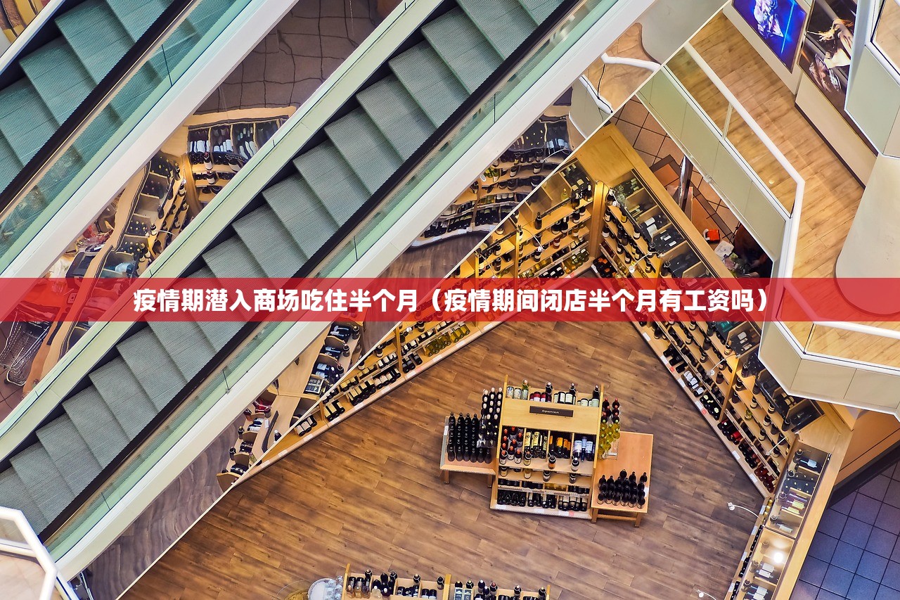 疫情期潜入商场吃住半个月(疫情期间闭店半个月有工资吗) 疫情期潜入商场吃住半个月(疫情期间闭店半个月有工资吗)