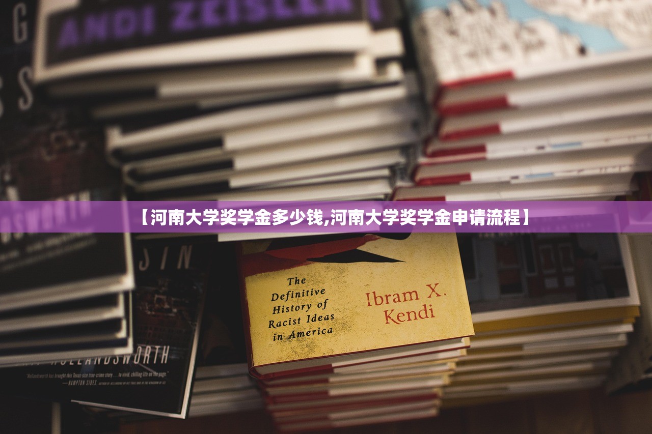 【河南大学奖学金多少钱,河南大学奖学金申请流程】