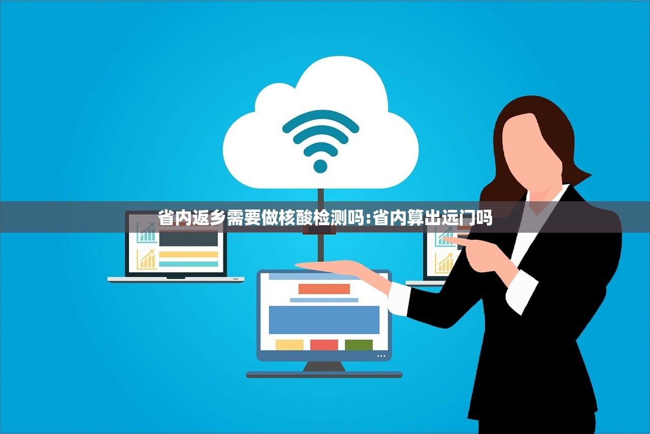 省内返乡需要做核酸检测吗:省内算出远门吗 省内返乡需要做核酸检测吗:省内算出远门吗