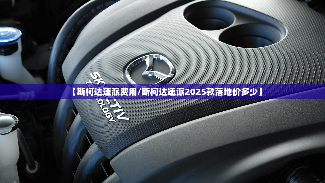【斯柯达速派费用/斯柯达速派2025款落地价多少】 【斯柯达速派费用/斯柯达速派2025款落地价多少】