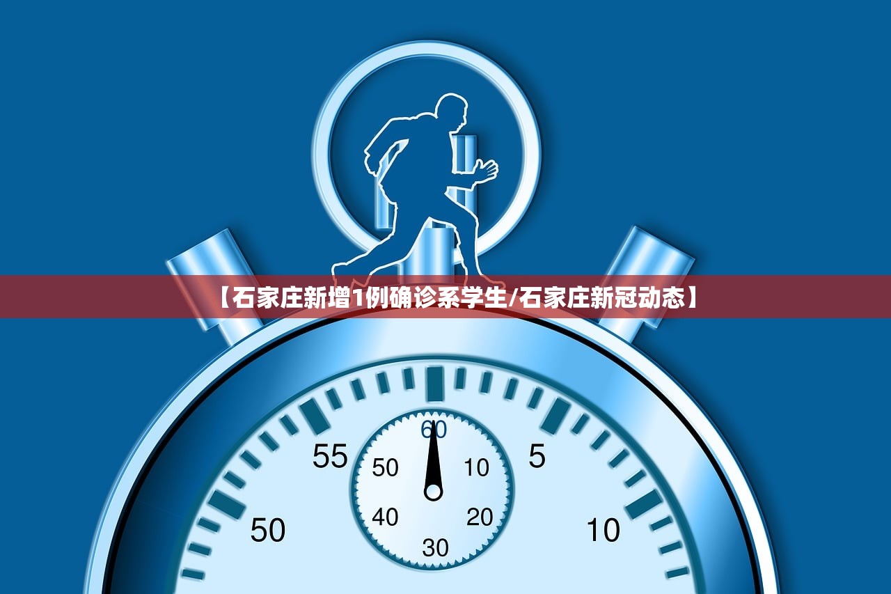 【石家庄新增1例确诊系学生/石家庄新冠动态】 【石家庄新增1例确诊系学生/石家庄新冠动态】