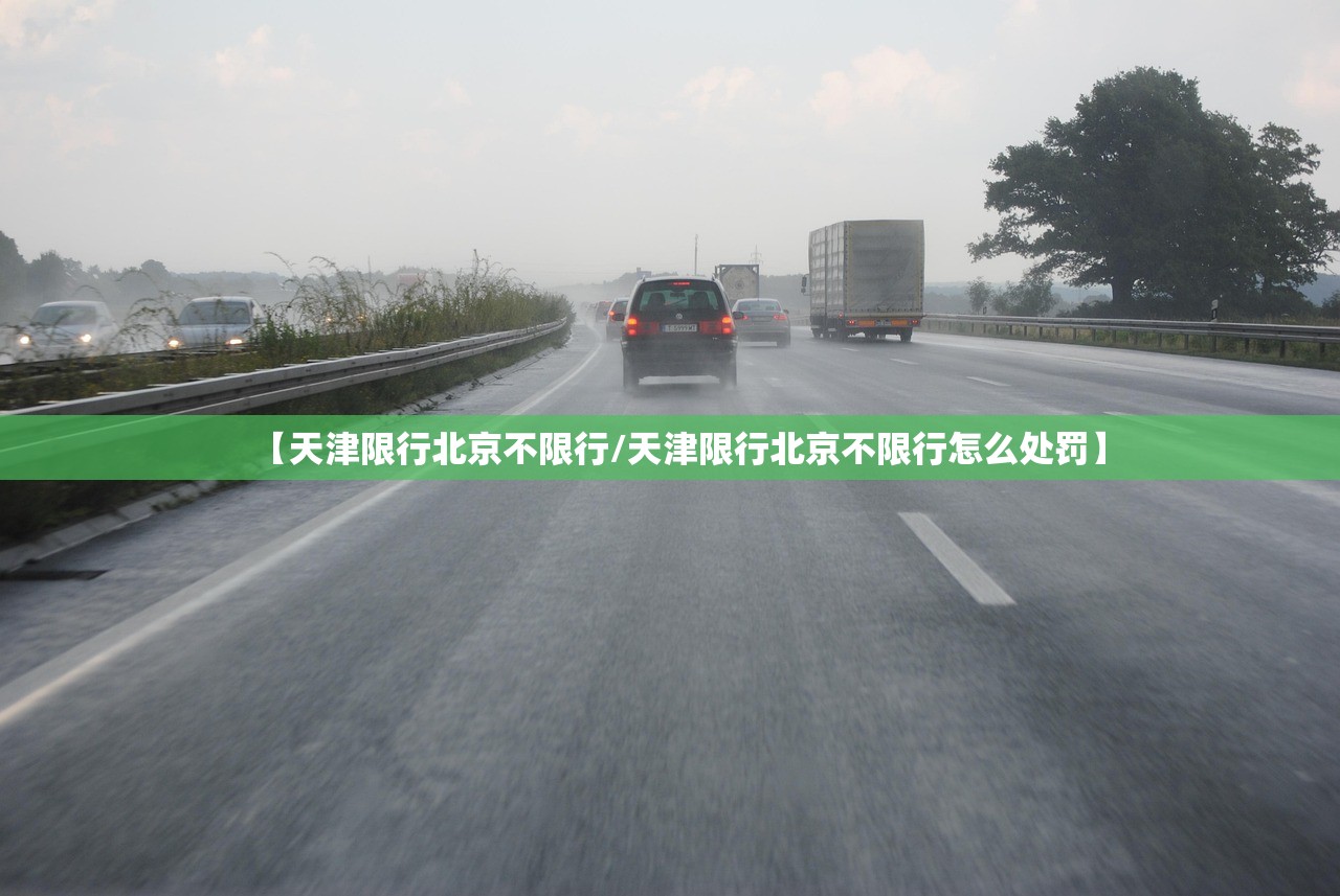 【天津限行北京不限行/天津限行北京不限行怎么处罚】 【天津限行北京不限行/天津限行北京不限行怎么处罚】