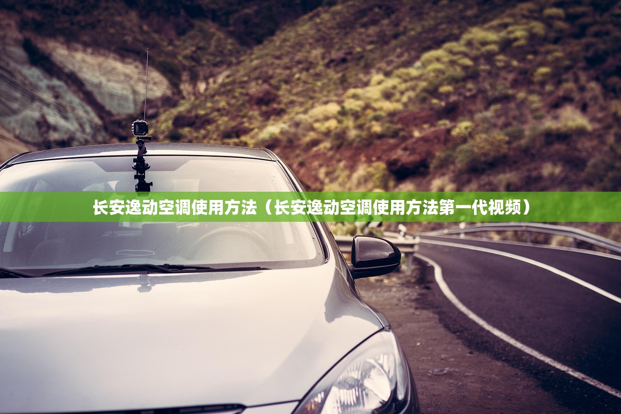 长安逸动空调使用方法(长安逸动空调使用方法第一代视频) 长安逸动空调使用方法(长安逸动空调使用方法第一代视频)