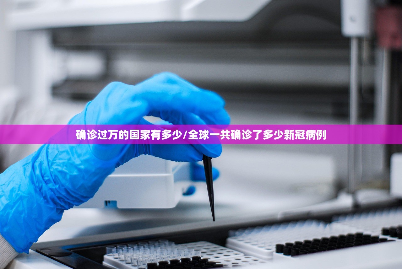 确诊过万的国家有多少/全球一共确诊了多少新冠病例