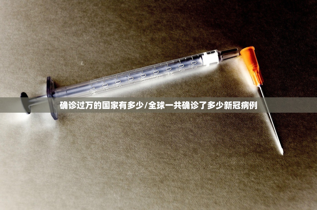 确诊过万的国家有多少/全球一共确诊了多少新冠病例