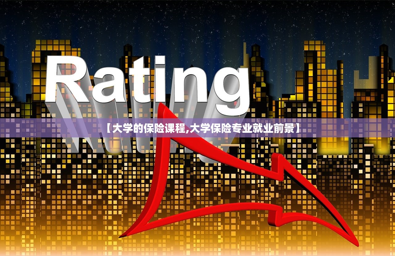 【大学的保险课程,大学保险专业就业前景】 【大学的保险课程,大学保险专业就业前景】
