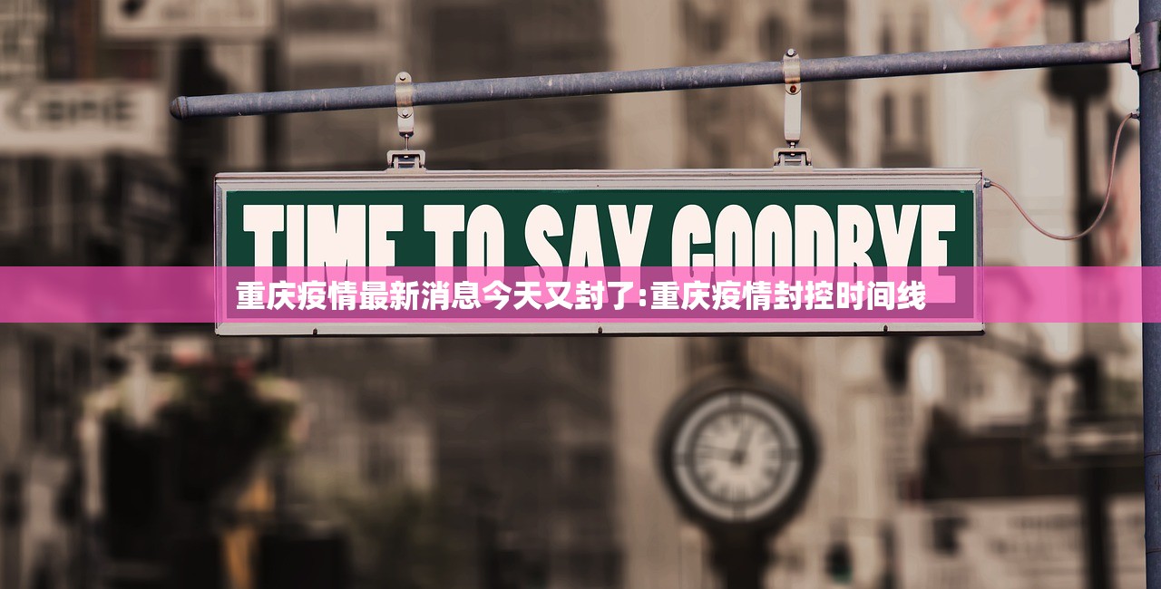 重庆疫情最新消息今天又封了:重庆疫情封控时间线 重庆疫情最新消息今天又封了:重庆疫情封控时间线