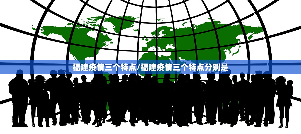 福建疫情三个特点/福建疫情三个特点分别是 福建疫情三个特点/福建疫情三个特点分别是