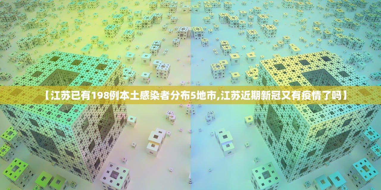 【江苏已有198例本土感染者分布5地市,江苏近期新冠又有疫情了吗】 【江苏已有198例本土感染者分布5地市,江苏近期新冠又有疫情了吗】
