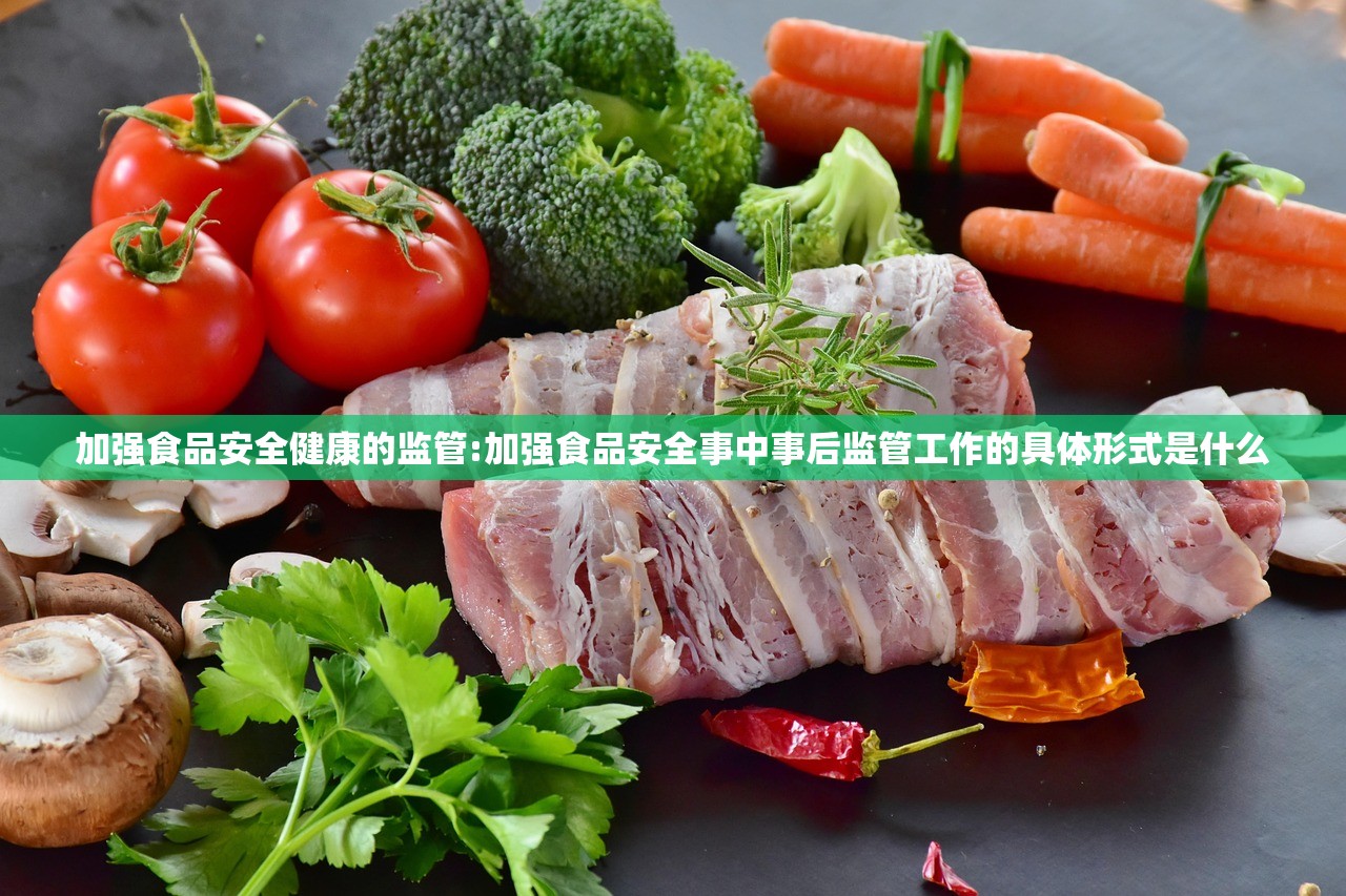 加强食品安全健康的监管:加强食品安全事中事后监管工作的具体形式是什么 加强食品安全健康的监管:加强食品安全事中事后监管工作的具体形式是什么