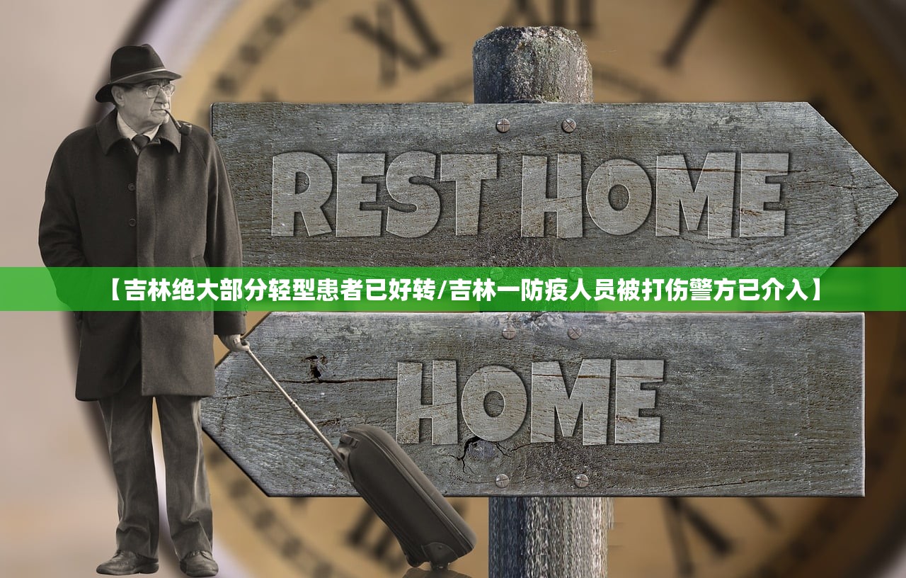 【吉林绝大部分轻型患者已好转/吉林一防疫人员被打伤警方已介入】 【吉林绝大部分轻型患者已好转/吉林一防疫人员被打伤警方已介入】