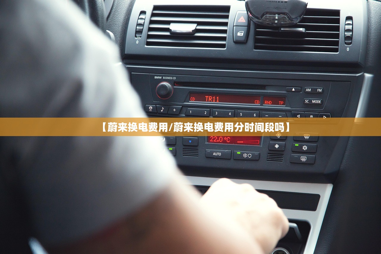 【蔚来换电费用/蔚来换电费用分时间段吗】