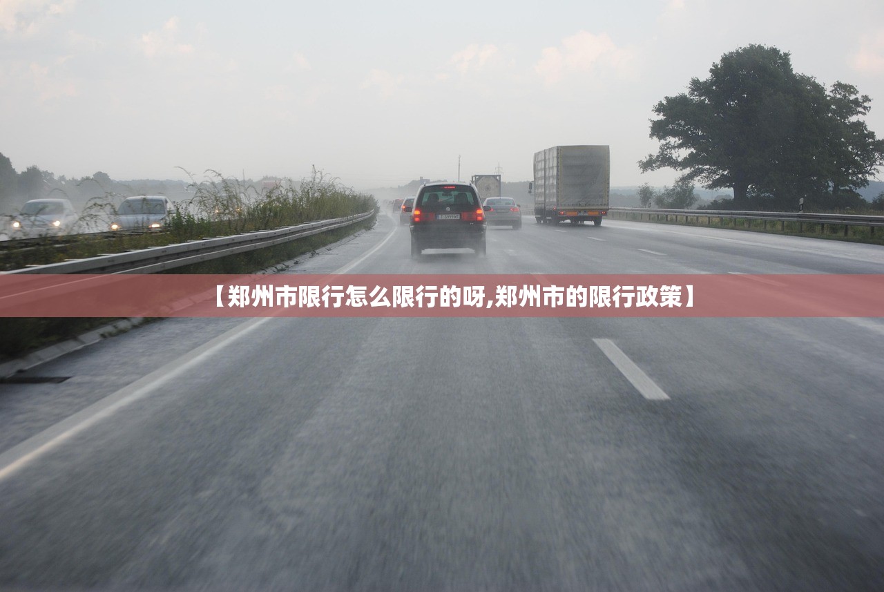 【郑州市限行怎么限行的呀,郑州市的限行政策】 【郑州市限行怎么限行的呀,郑州市的限行政策】