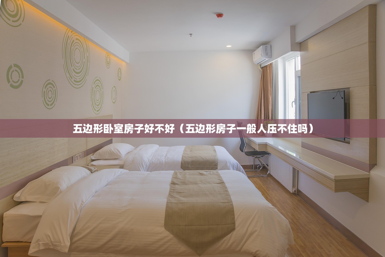 五边形卧室房子好不好(五边形房子一般人压不住吗) 五边形卧室房子好不好(五边形房子一般人压不住吗)