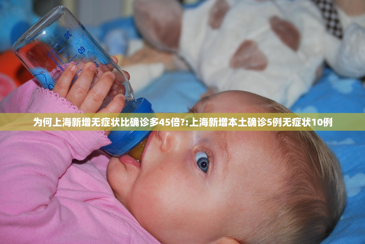 为何上海新增无症状比确诊多45倍?:上海新增本土确诊5例无症状10例 为何上海新增无症状比确诊多45倍?:上海新增本土确诊5例无症状10例