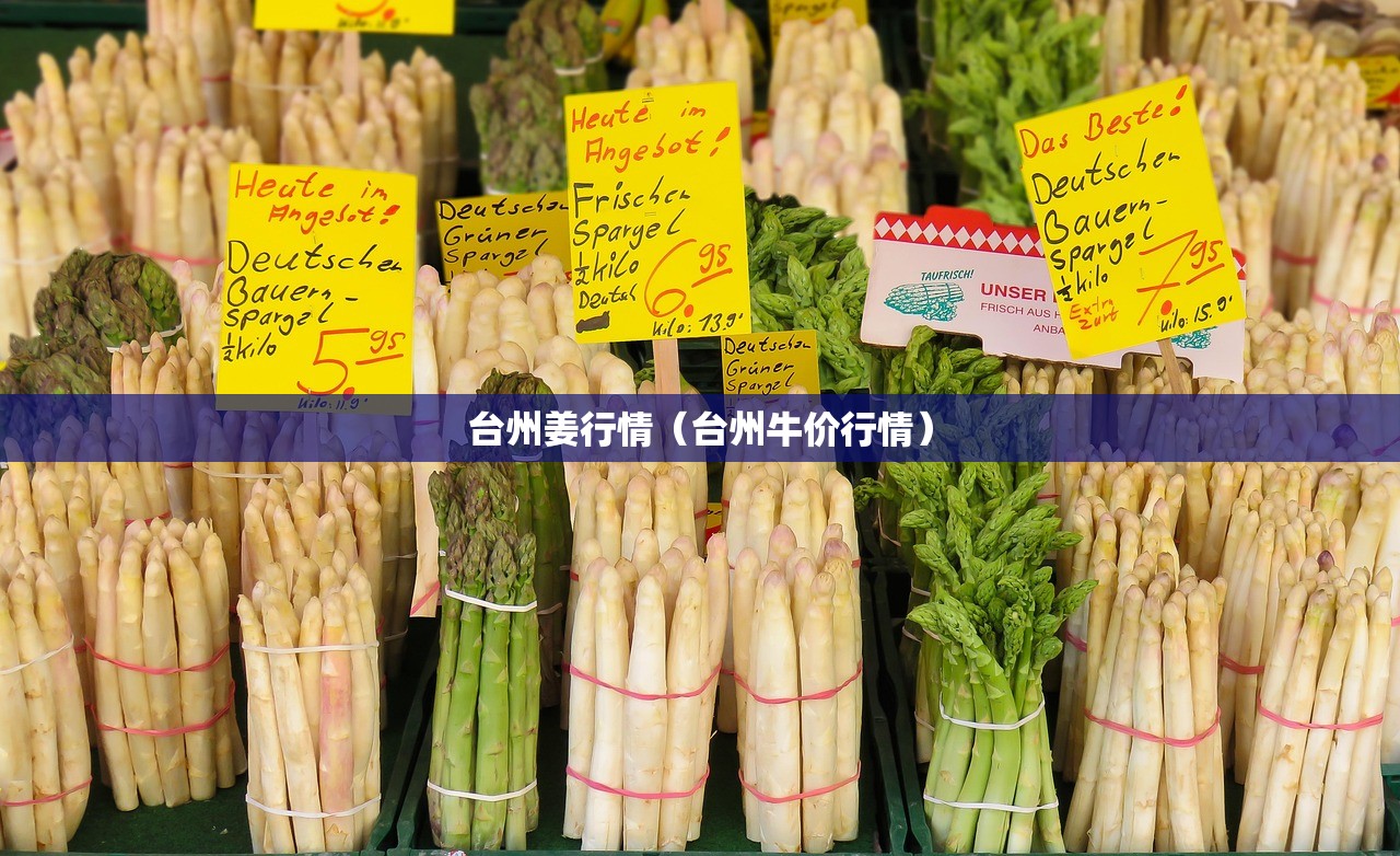 台州姜行情(台州牛价行情) 台州姜行情(台州牛价行情)