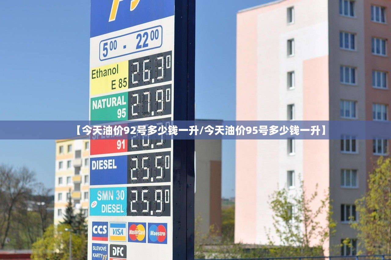 【今天油价92号多少钱一升/今天油价95号多少钱一升】 【今天油价92号多少钱一升/今天油价95号多少钱一升】