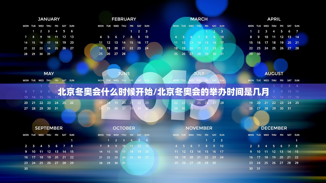 北京冬奥会什么时候开始/北京冬奥会的举办时间是几月