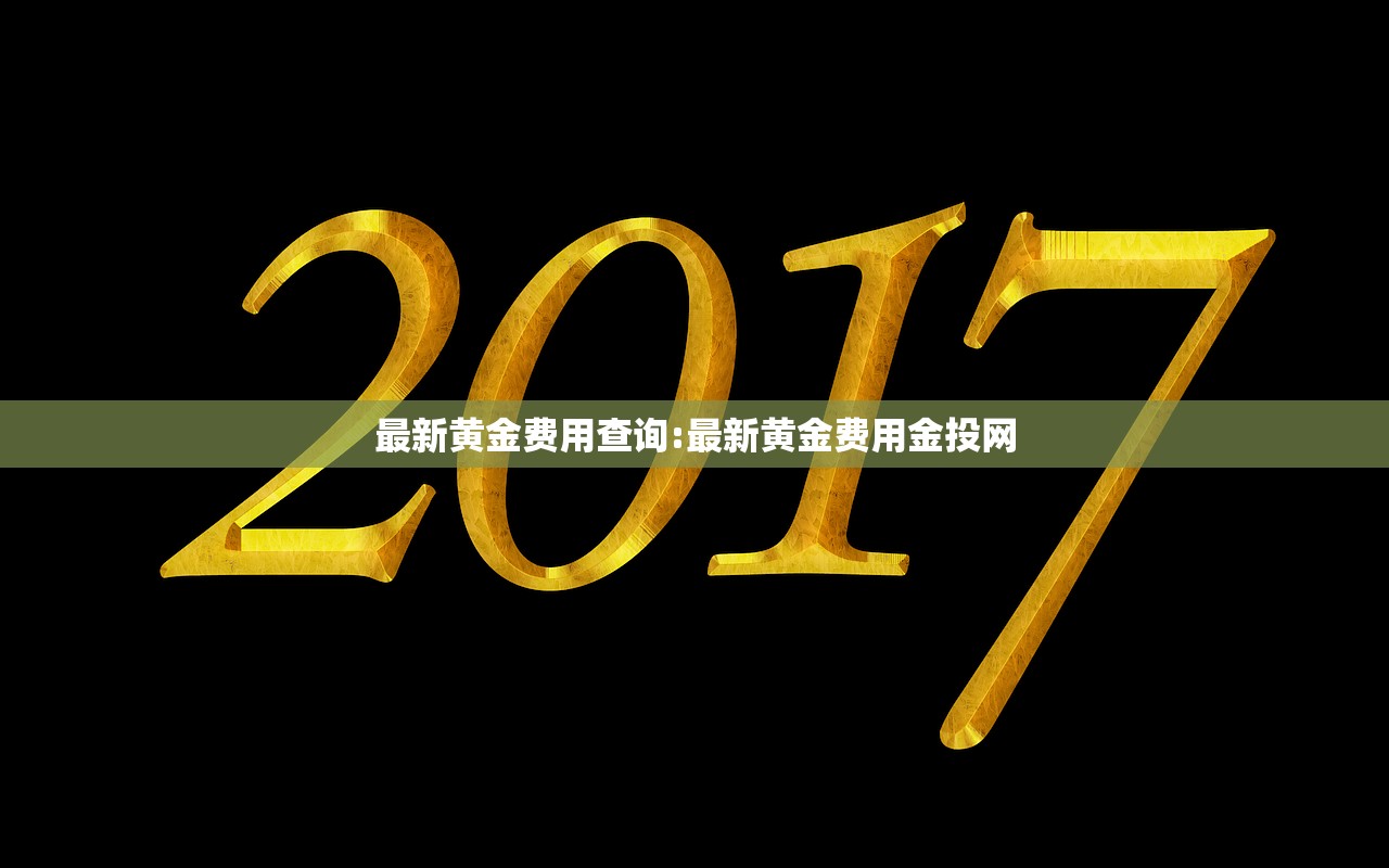 最新黄金费用查询:最新黄金费用金投网 最新黄金费用查询:最新黄金费用金投网