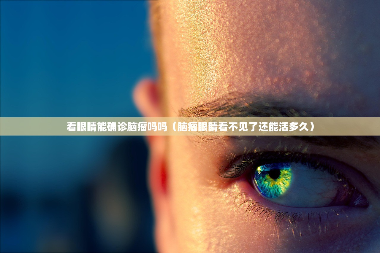 看眼睛能确诊脑瘤吗吗（脑瘤眼睛看不见了还能活多久）