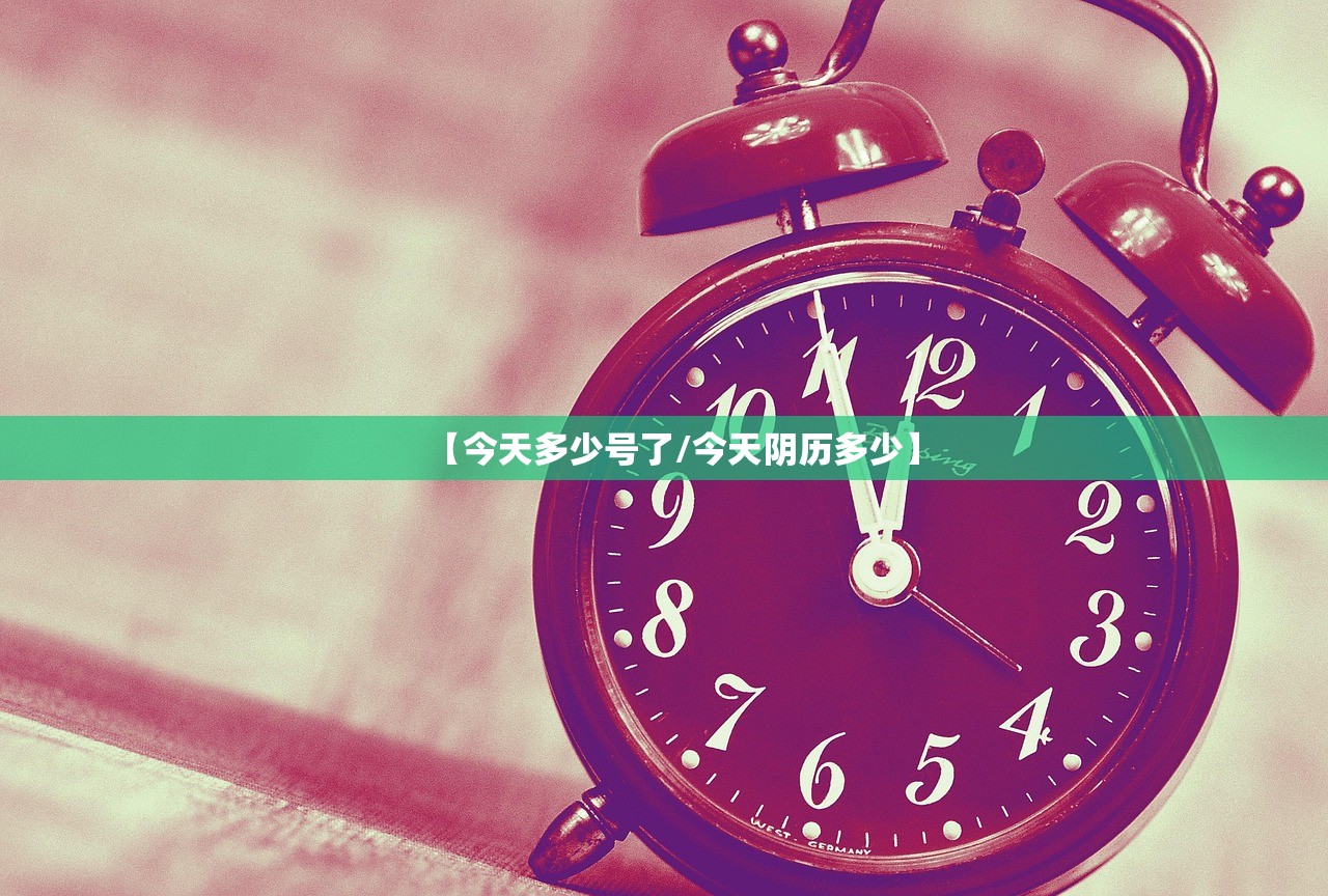 【今天多少号了/今天阴历多少】 【今天多少号了/今天阴历多少】