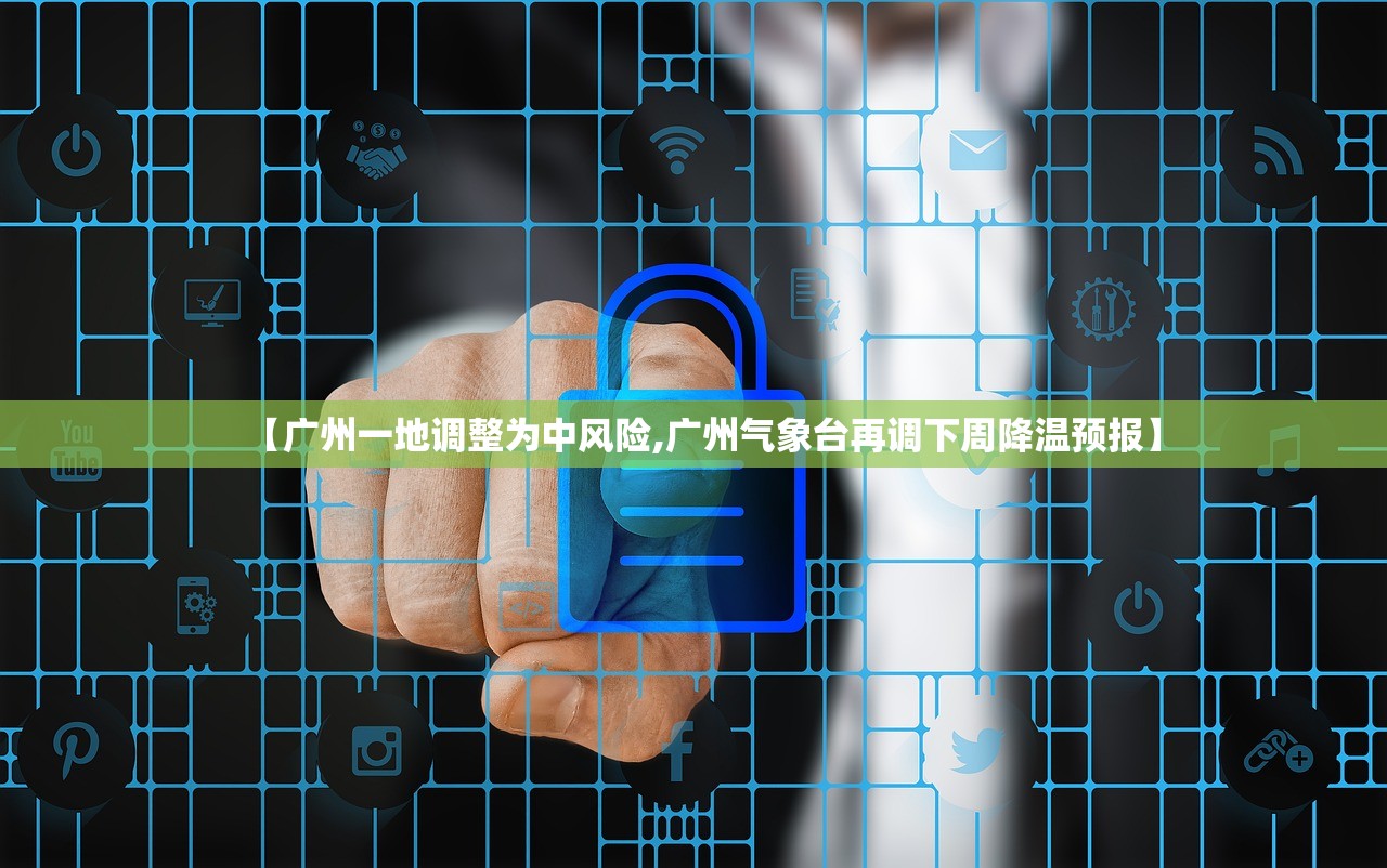 【广州一地调整为中风险,广州气象台再调下周降温预报】 【广州一地调整为中风险,广州气象台再调下周降温预报】