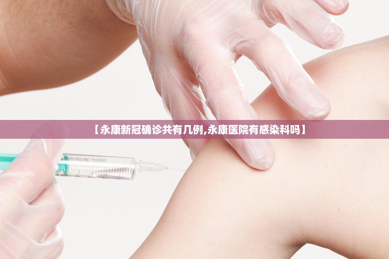 【永康新冠确诊共有几例,永康医院有感染科吗】