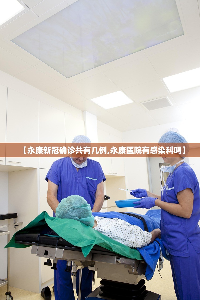 【永康新冠确诊共有几例,永康医院有感染科吗】 【永康新冠确诊共有几例,永康医院有感染科吗】