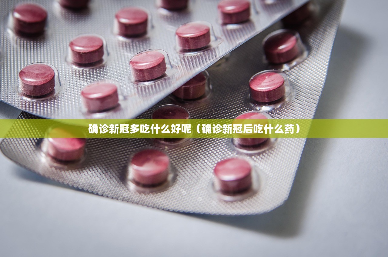确诊新冠多吃什么好呢（确诊新冠后吃什么药）