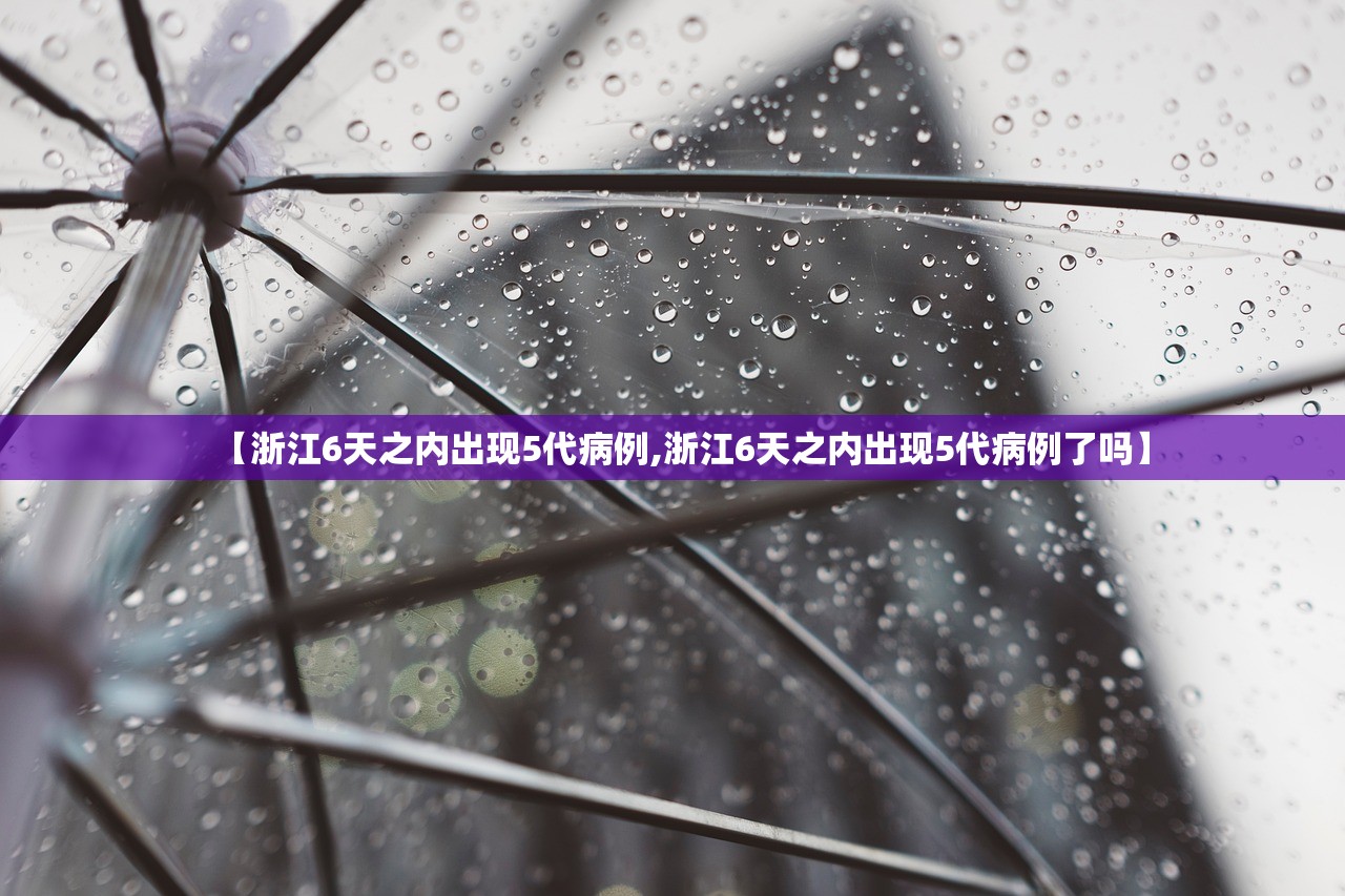 【浙江6天之内出现5代病例,浙江6天之内出现5代病例了吗】 【浙江6天之内出现5代病例,浙江6天之内出现5代病例了吗】