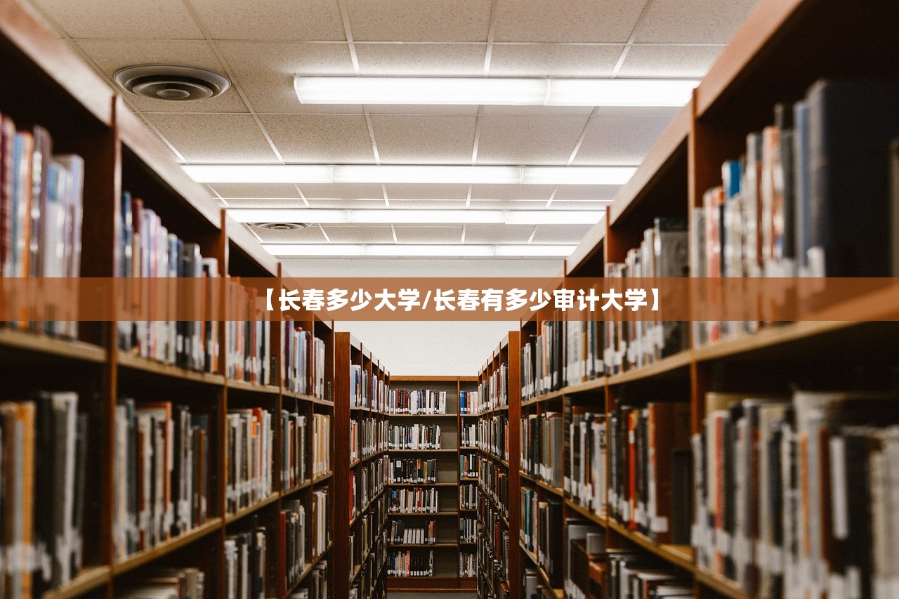 【长春多少大学/长春有多少审计大学】 【长春多少大学/长春有多少审计大学】