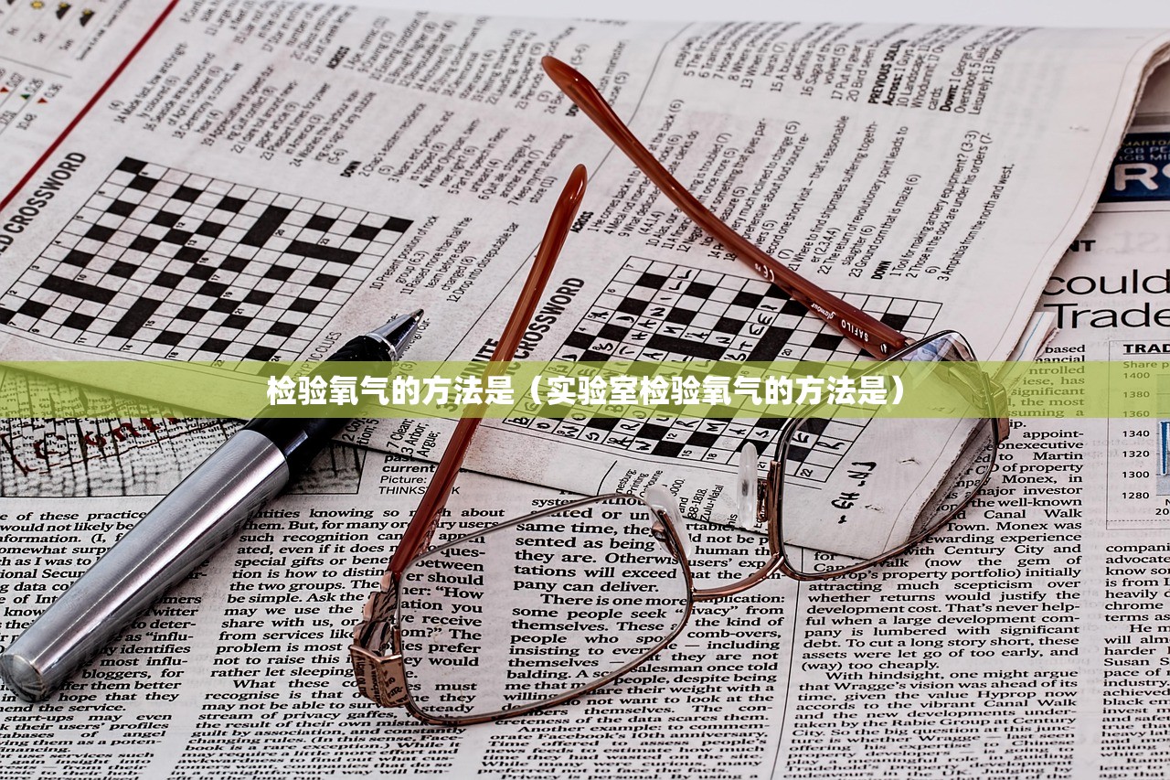 检验氧气的方法是(实验室检验氧气的方法是) 检验氧气的方法是(实验室检验氧气的方法是)