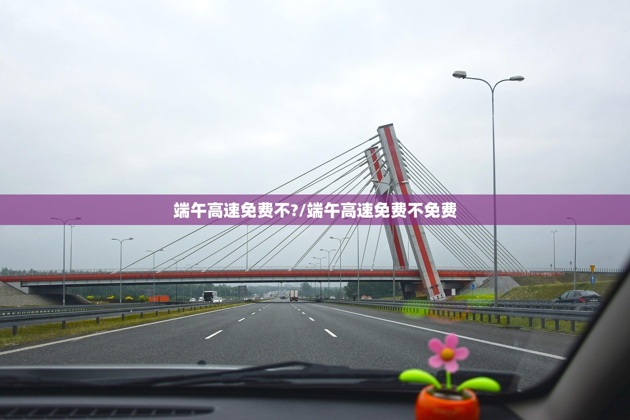 端午高速免费不?/端午高速免费不免费