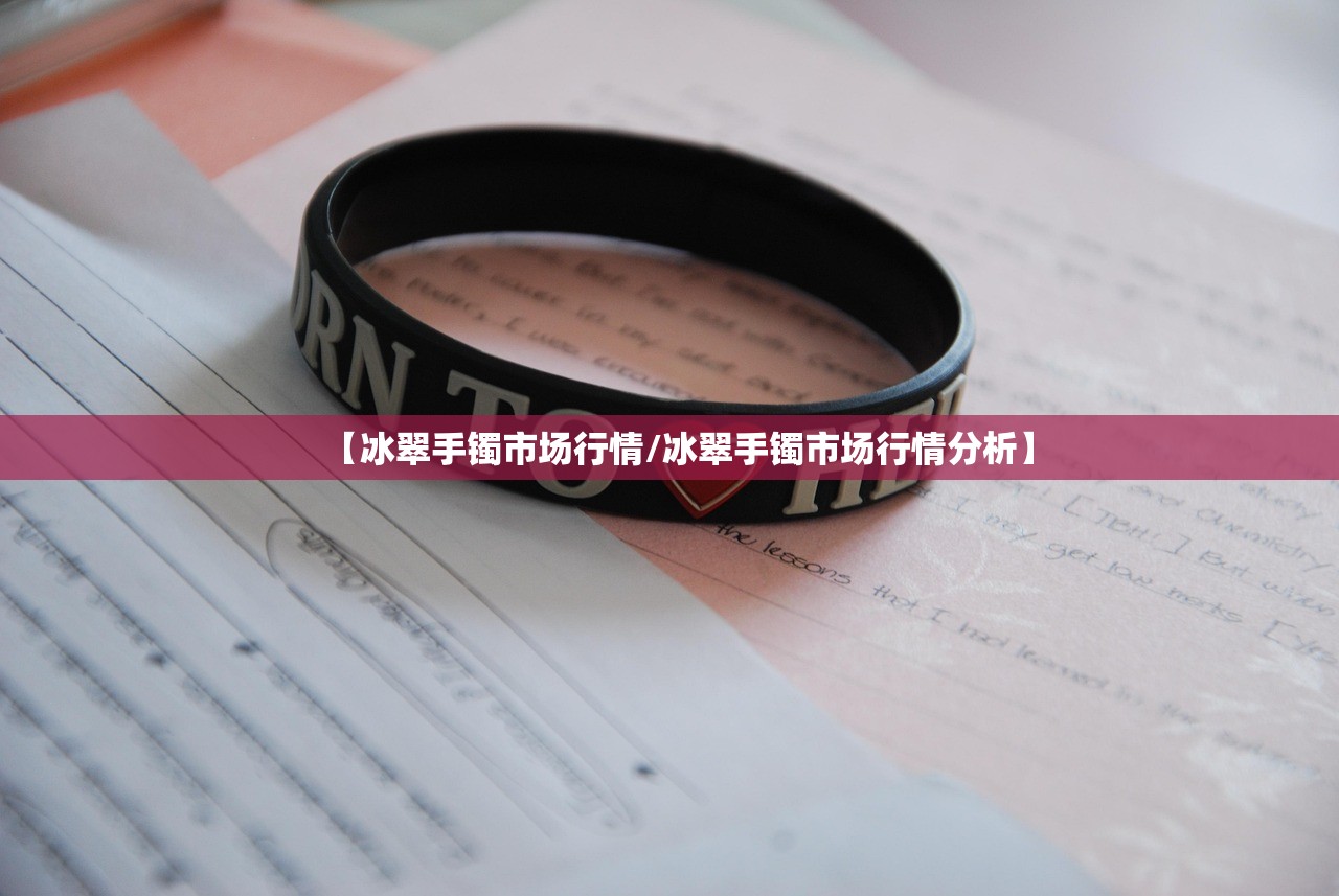 【冰翠手镯市场行情/冰翠手镯市场行情分析】