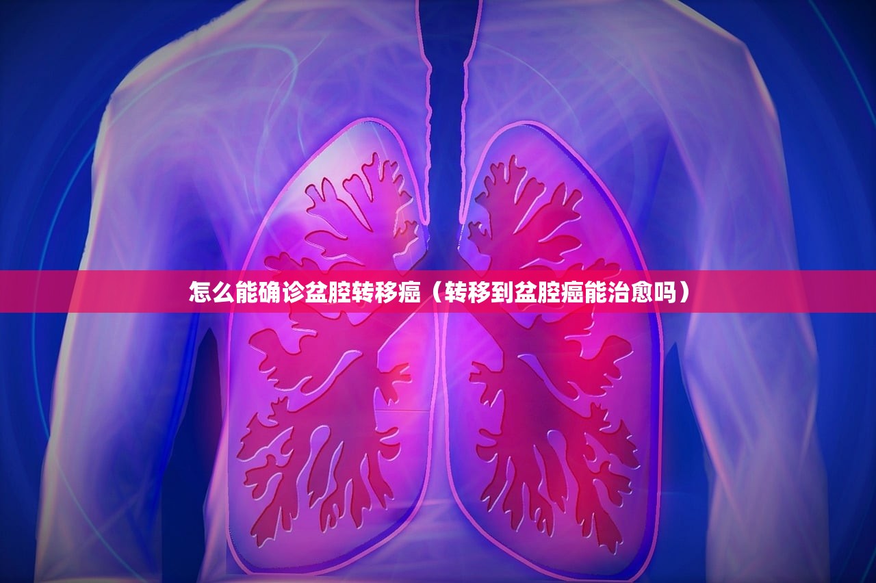 怎么能确诊盆腔转移癌（转移到盆腔癌能治愈吗）