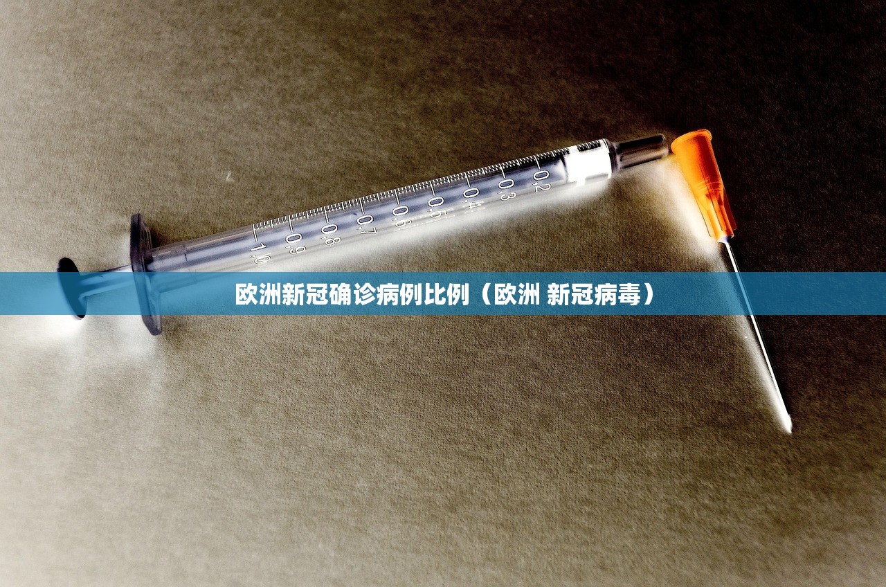 欧洲新冠确诊病例比例(欧洲 新冠病毒) 欧洲新冠确诊病例比例(欧洲 新冠病毒)
