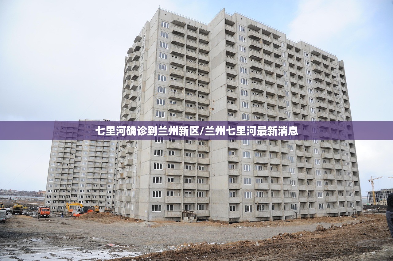 七里河确诊到兰州新区/兰州七里河最新消息 七里河确诊到兰州新区/兰州七里河最新消息
