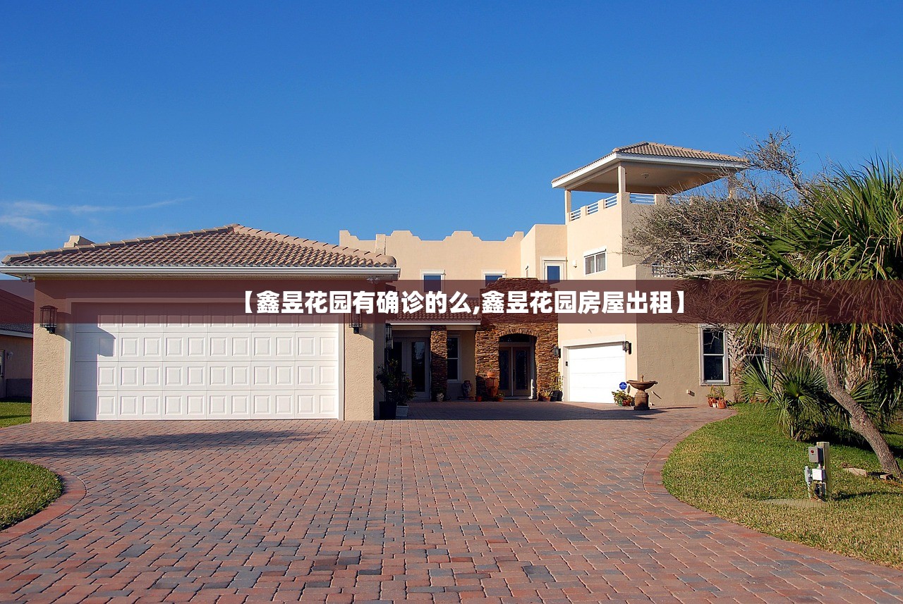 【鑫昱花园有确诊的么,鑫昱花园房屋出租】