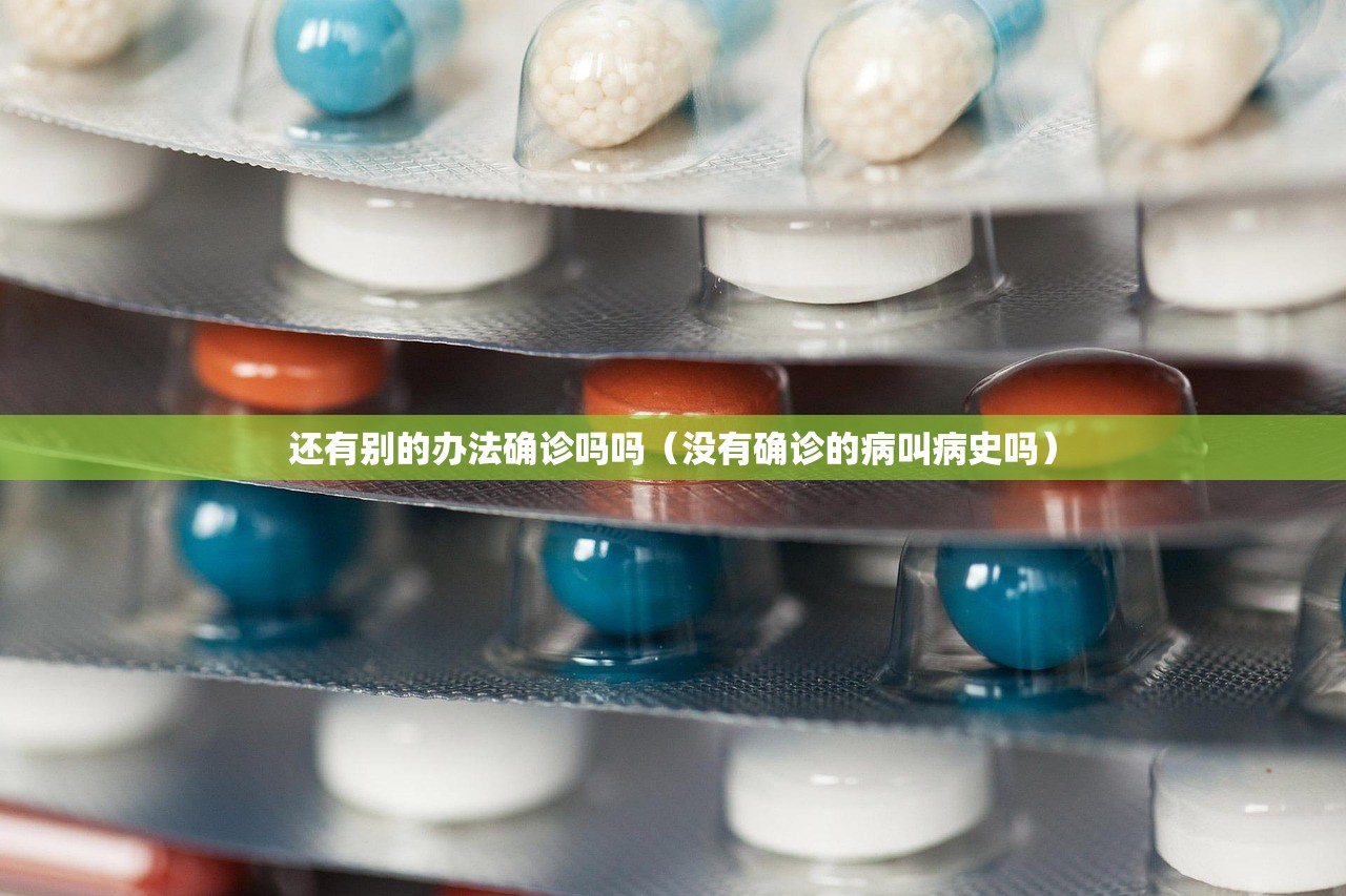 还有别的办法确诊吗吗(没有确诊的病叫病史吗) 还有别的办法确诊吗吗(没有确诊的病叫病史吗)
